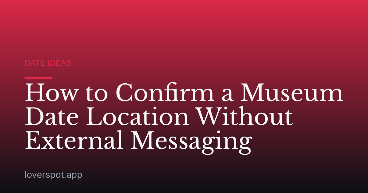 How to Confirm a Museum Date Location Without External Messaging