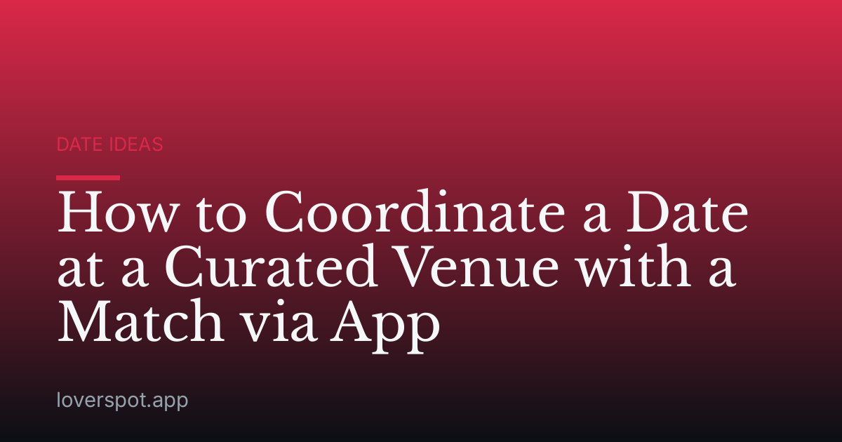 How to Coordinate a Date at a Curated Venue with a Match via App