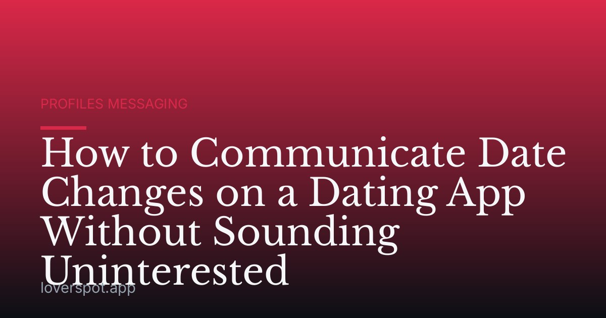 How to Communicate Date Changes on a Dating App Without Sounding Uninterested