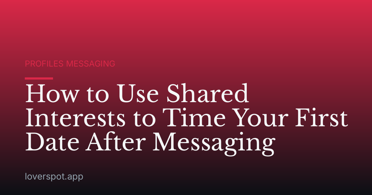 How to Use Shared Interests to Time Your First Date After Messaging