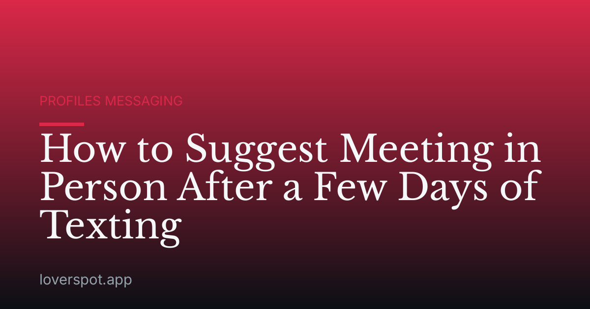 How to Suggest Meeting in Person After a Few Days of Texting