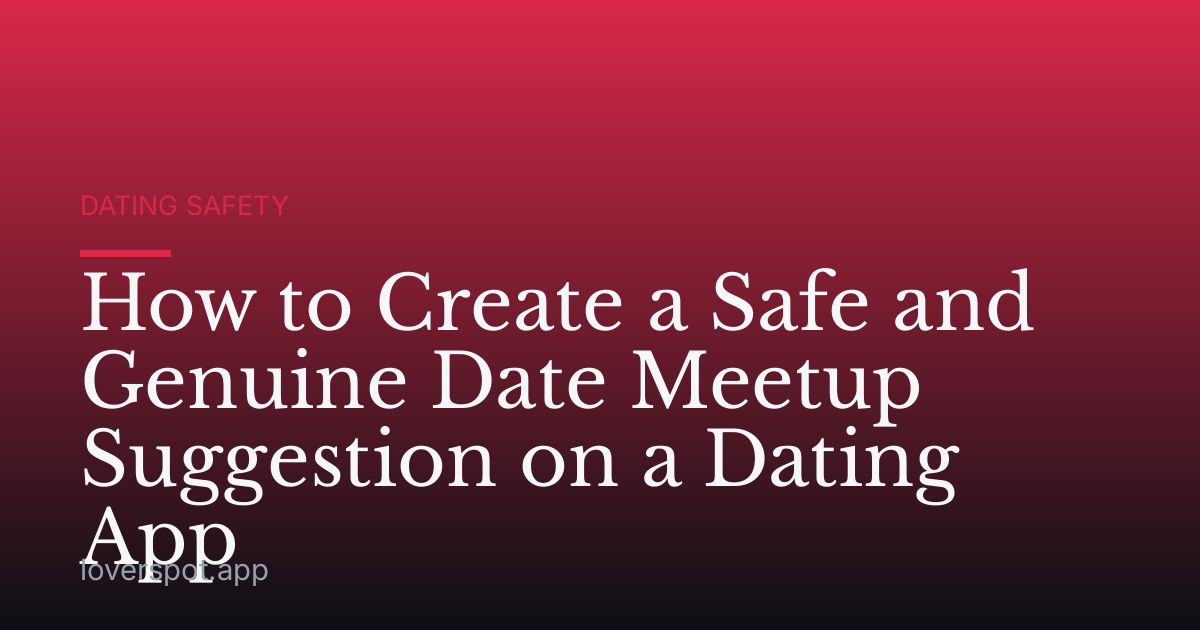 How to Create a Safe and Genuine Date Meetup Suggestion on a Dating App