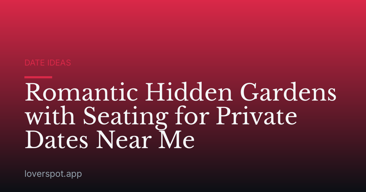 Romantic Hidden Gardens with Seating for Private Dates Near Me