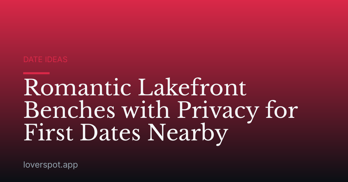 Romantic Lakefront Benches with Privacy for First Dates Nearby