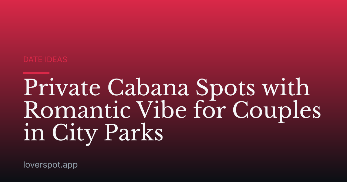 Private Cabana Spots with Romantic Vibe for Couples in City Parks