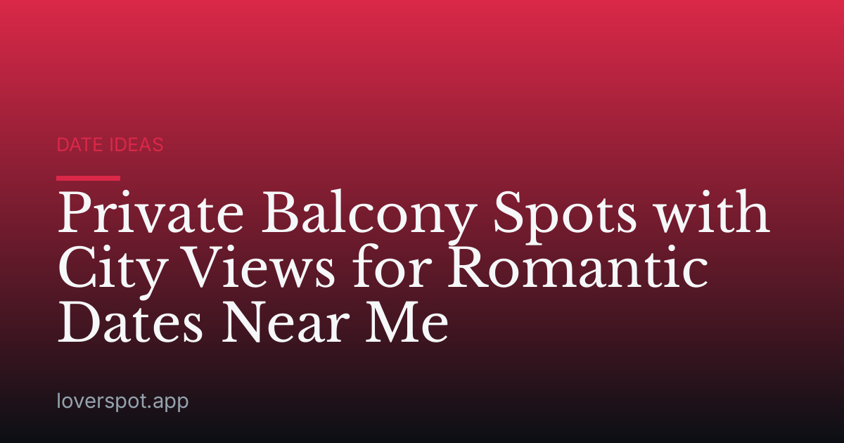 Private Balcony Spots with City Views for Romantic Dates Near Me