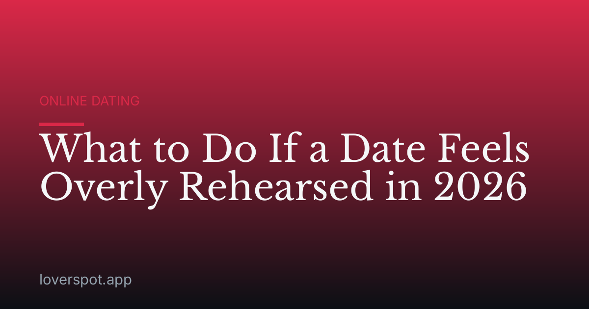 What to Do If a Date Feels Overly Rehearsed in 2026
