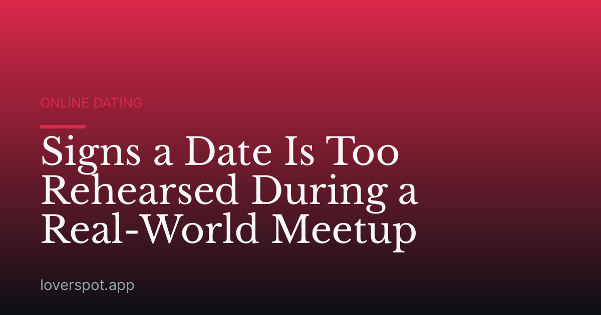 Signs a Date Is Too Rehearsed During a Real-World Meetup