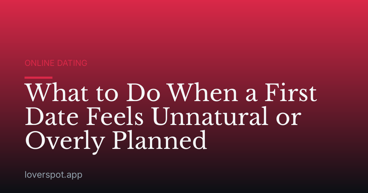 What to Do When a First Date Feels Unnatural or Overly Planned