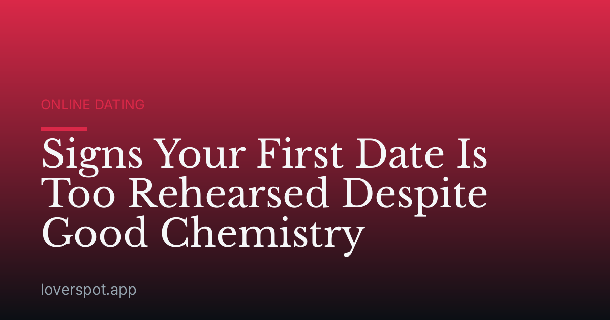Signs Your First Date Is Too Rehearsed Despite Good Chemistry