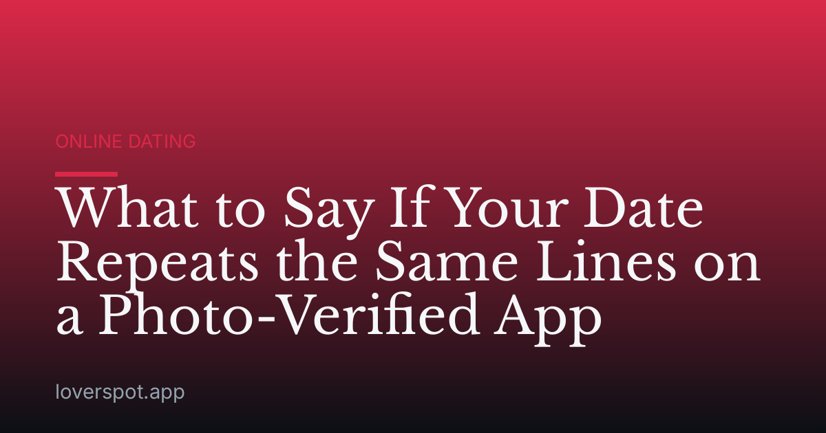 What to Say If Your Date Repeats the Same Lines on a Photo-Verified App