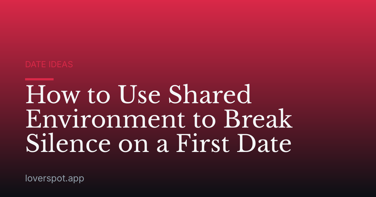 How to Use Shared Environment to Break Silence on a First Date