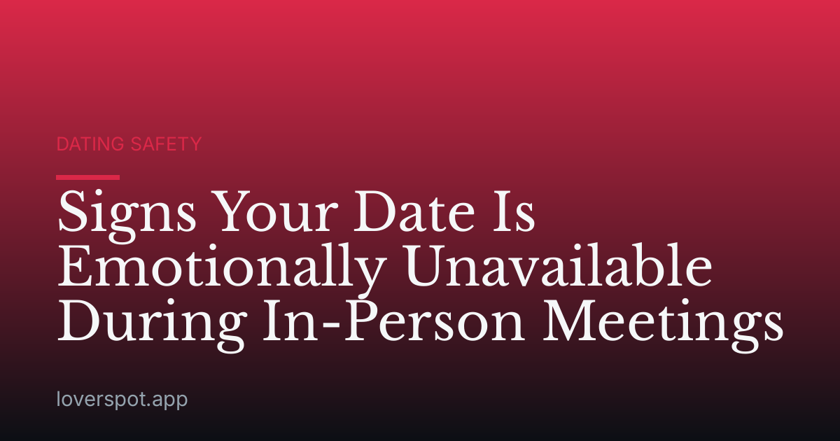 Signs Your Date Is Emotionally Unavailable During In-Person Meetings
