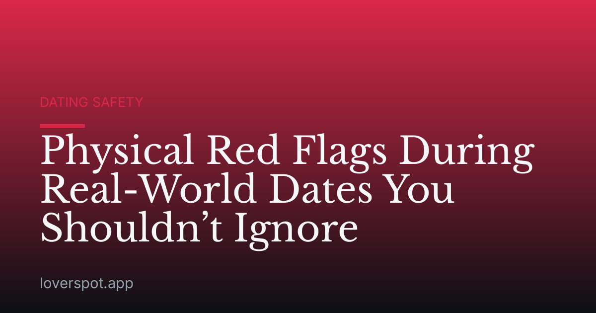 Physical Red Flags During Real-World Dates You Shouldn’t Ignore