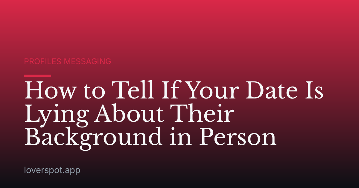 How to Tell If Your Date Is Lying About Their Background in Person
