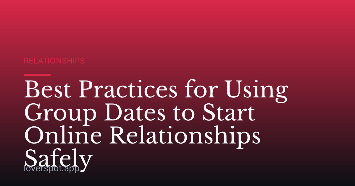 Best Practices for Using Group Dates to Start Online Relationships Safely