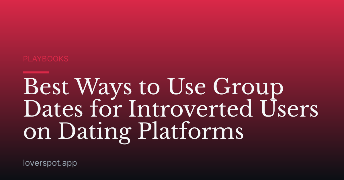 Best Ways to Use Group Dates for Introverted Users on Dating Platforms