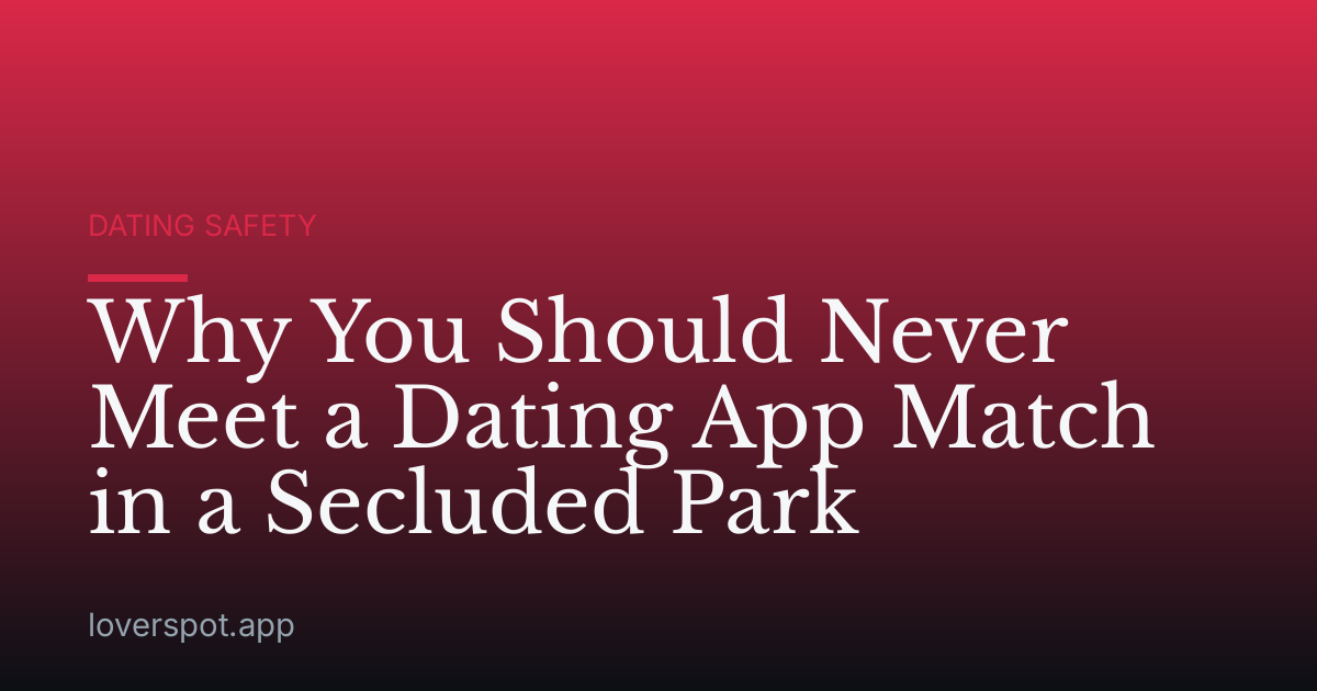 Why You Should Never Meet a Dating App Match in a Secluded Park