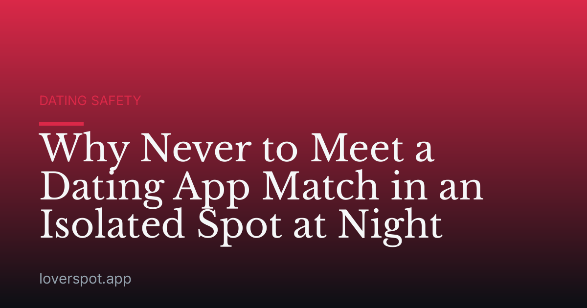 Why Never to Meet a Dating App Match in an Isolated Spot at Night