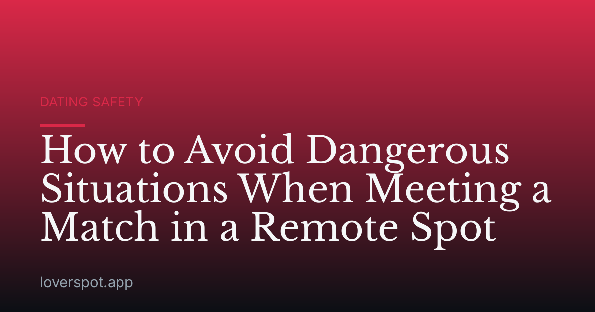 How to Avoid Dangerous Situations When Meeting a Match in a Remote Spot