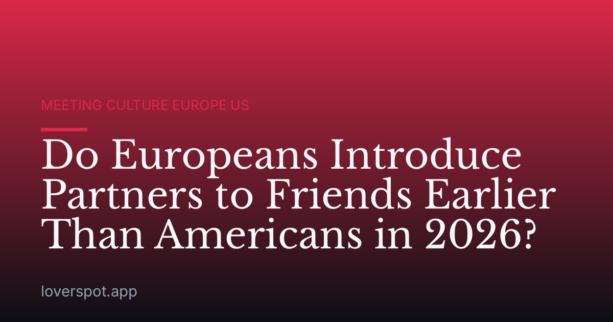 Do Europeans Introduce Partners to Friends Earlier Than Americans in 2026?