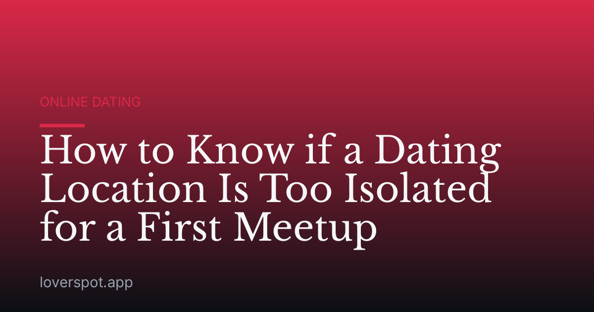 How to Know if a Dating Location Is Too Isolated for a First Meetup