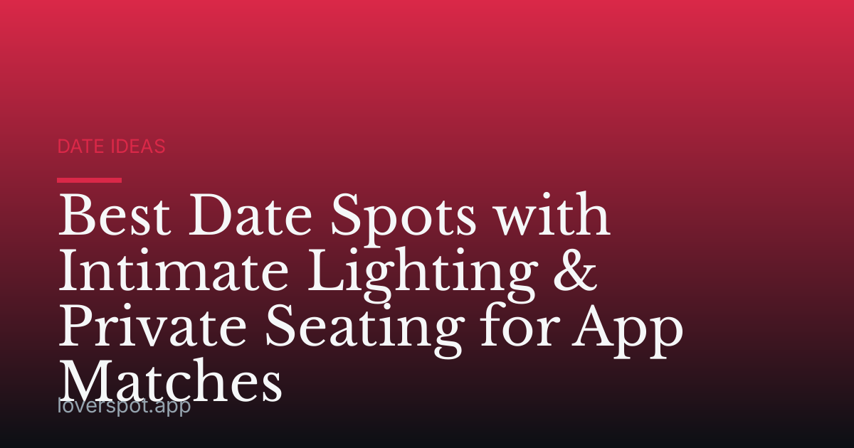 Best Date Spots with Intimate Lighting & Private Seating for App Matches