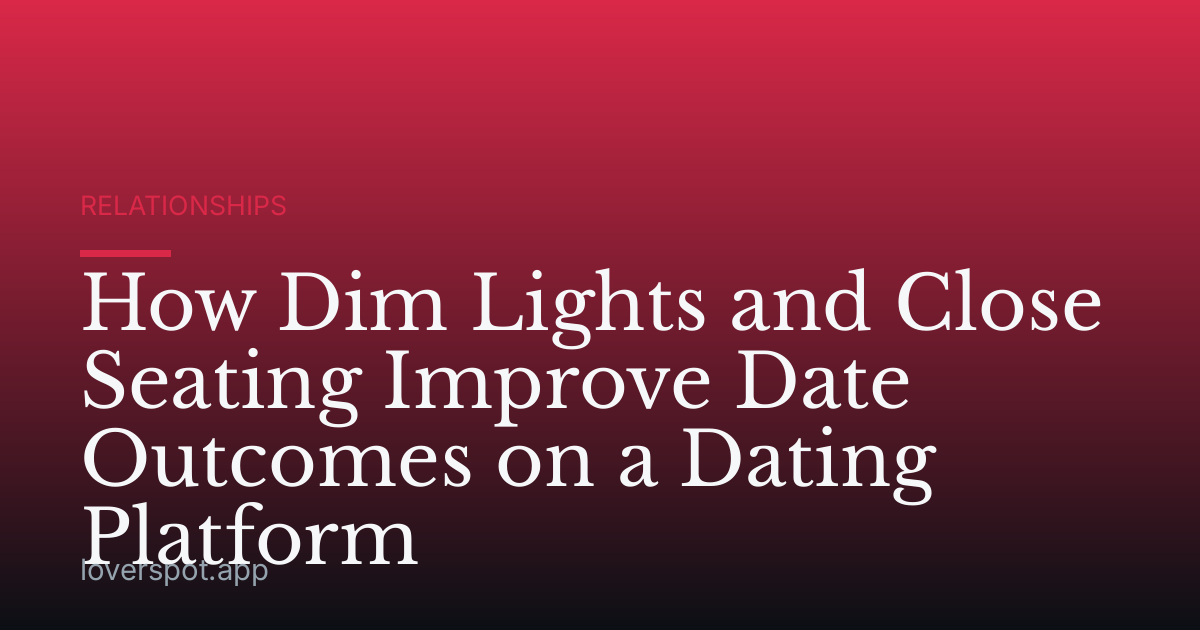 How Dim Lights and Close Seating Improve Date Outcomes on a Dating Platform