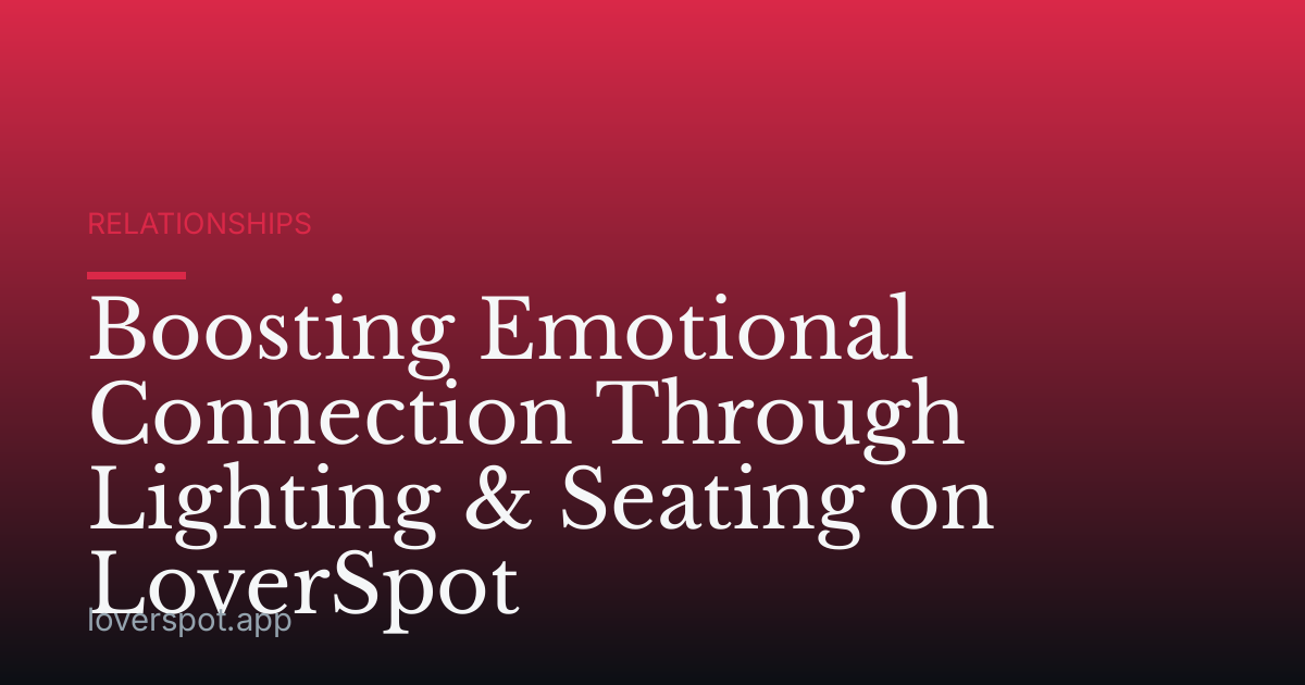 Boosting Emotional Connection Through Lighting & Seating on LoverSpot