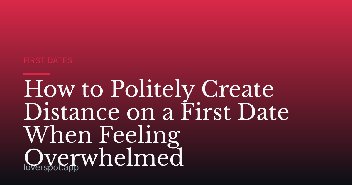 How to Politely Create Distance on a First Date When Feeling Overwhelmed