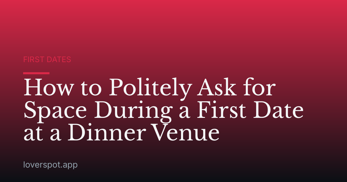 How to Politely Ask for Space During a First Date at a Dinner Venue