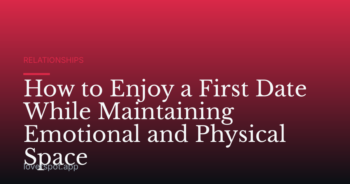 How to Enjoy a First Date While Maintaining Emotional and Physical Space