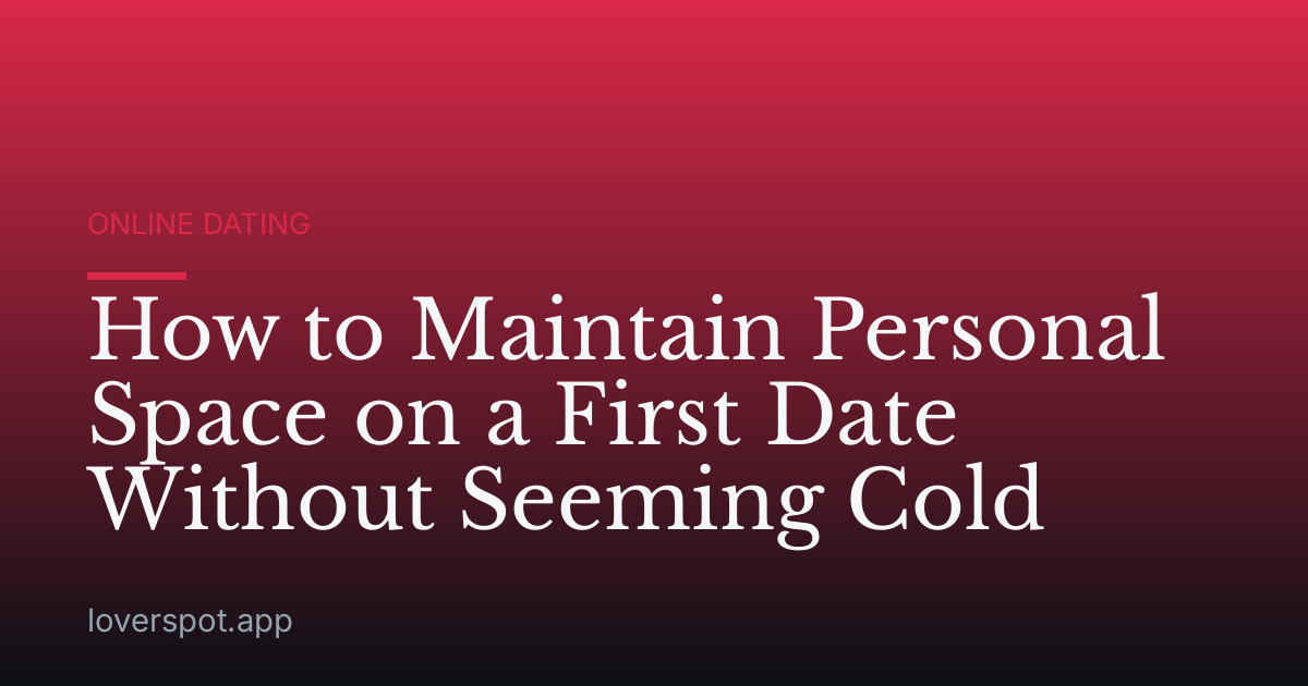 How to Maintain Personal Space on a First Date Without Seeming Cold
