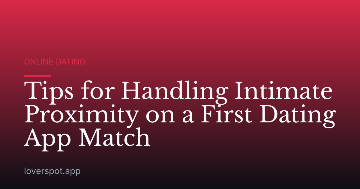 Tips for Handling Intimate Proximity on a First Dating App Match