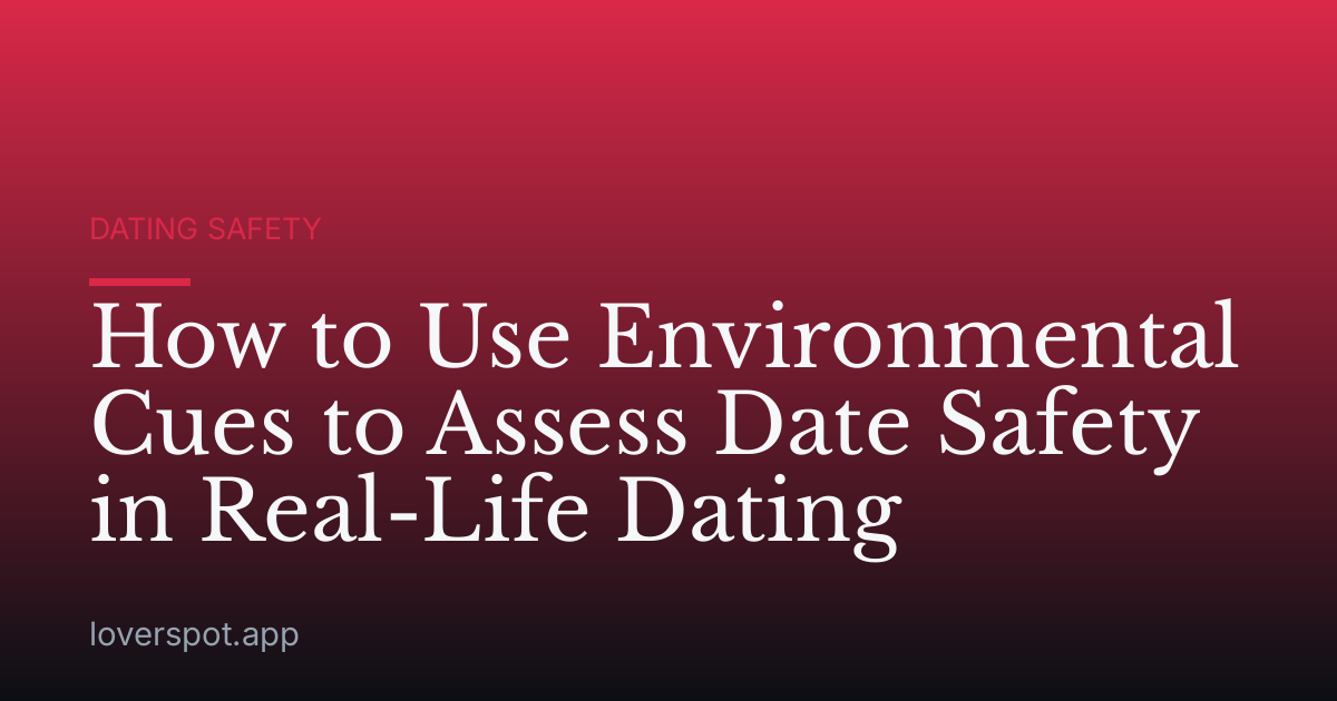 How to Use Environmental Cues to Assess Date Safety in Real-Life Dating