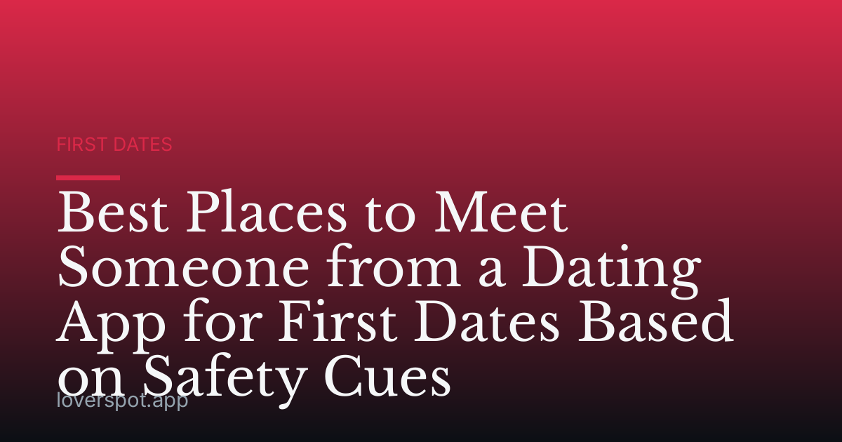 Best Places to Meet Someone from a Dating App for First Dates Based on Safety Cues