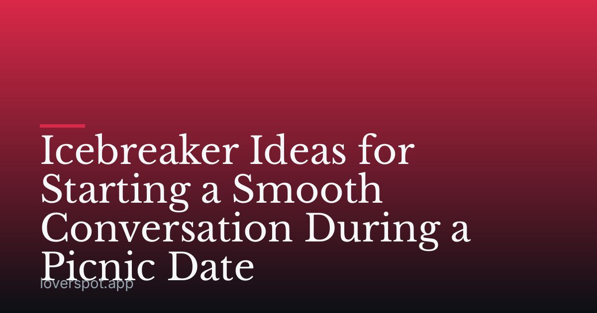 Icebreaker Ideas for Starting a Smooth Conversation During a Picnic Date