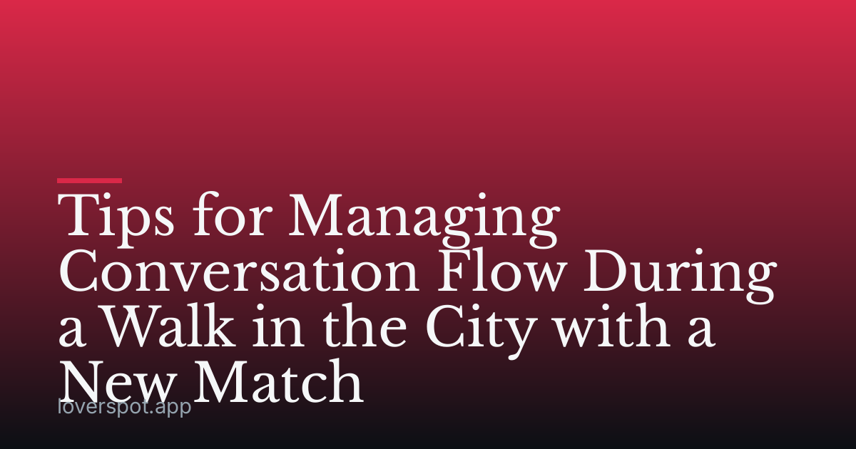 Tips for Managing Conversation Flow During a Walk in the City with a New Match