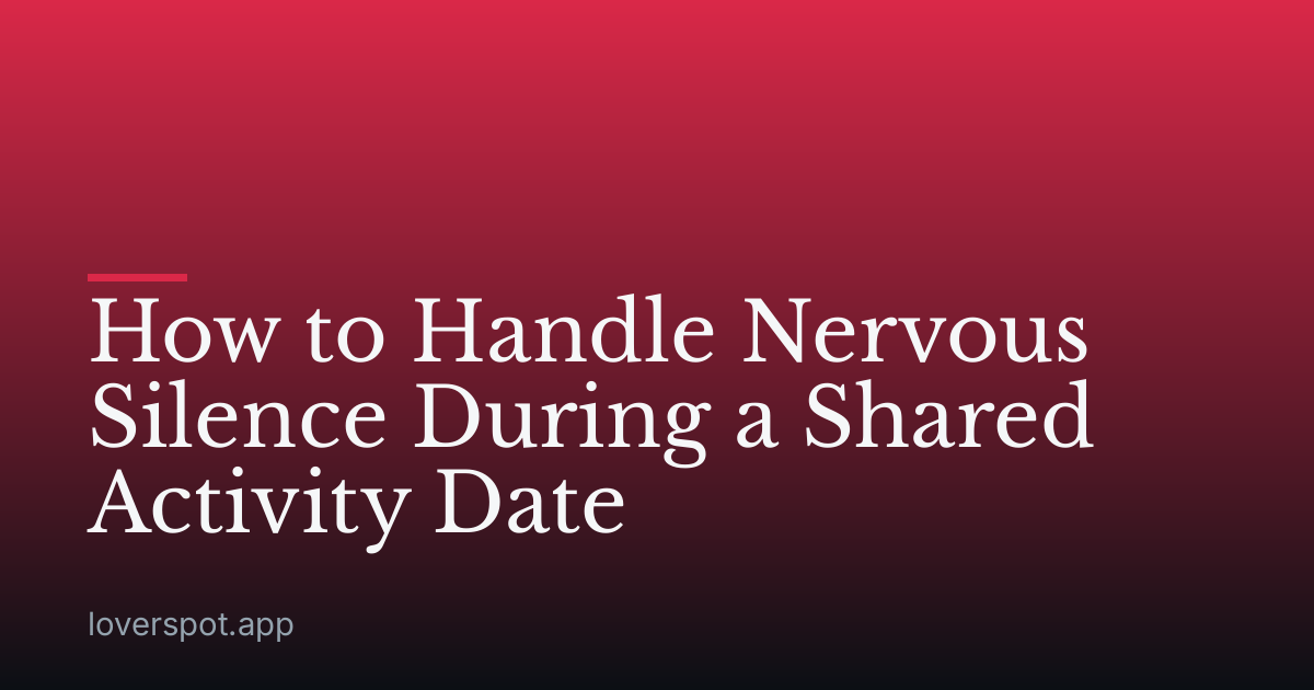 How to Handle Nervous Silence During a Shared Activity Date