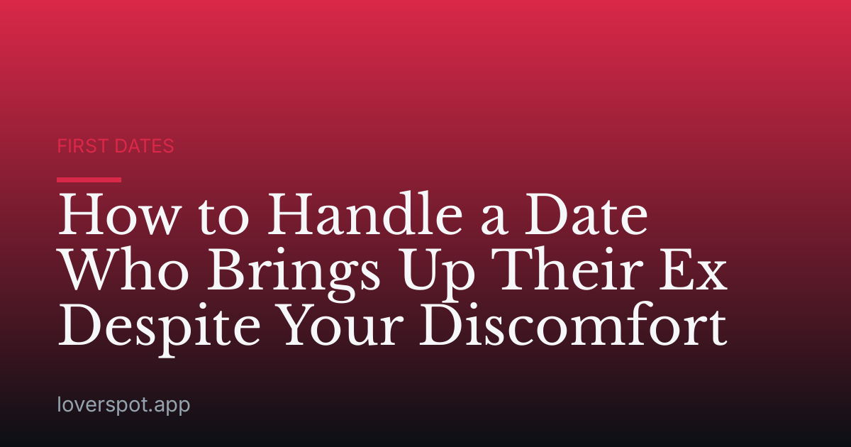 How to Handle a Date Who Brings Up Their Ex Despite Your Discomfort
