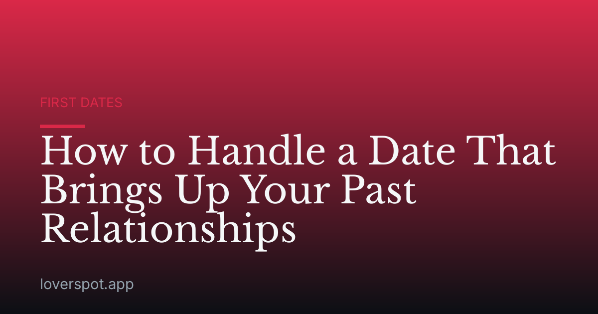 How to Handle a Date That Brings Up Your Past Relationships