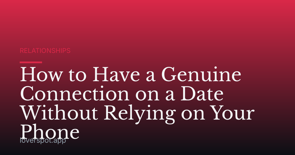 How to Have a Genuine Connection on a Date Without Relying on Your Phone