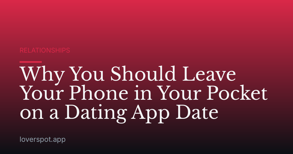 Why You Should Leave Your Phone in Your Pocket on a Dating App Date