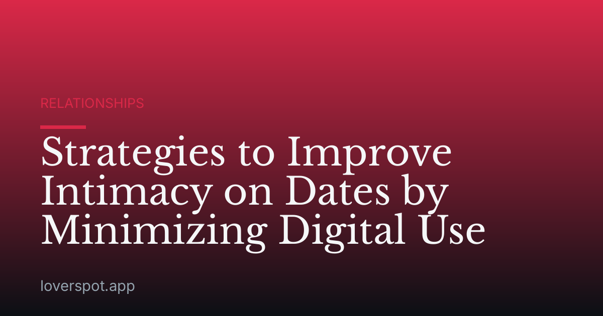 Strategies to Improve Intimacy on Dates by Minimizing Digital Use