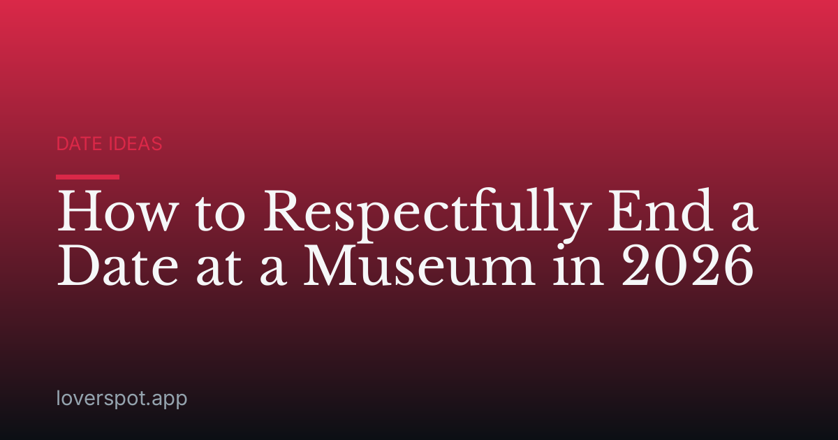 How to Respectfully End a Date at a Museum in 2026