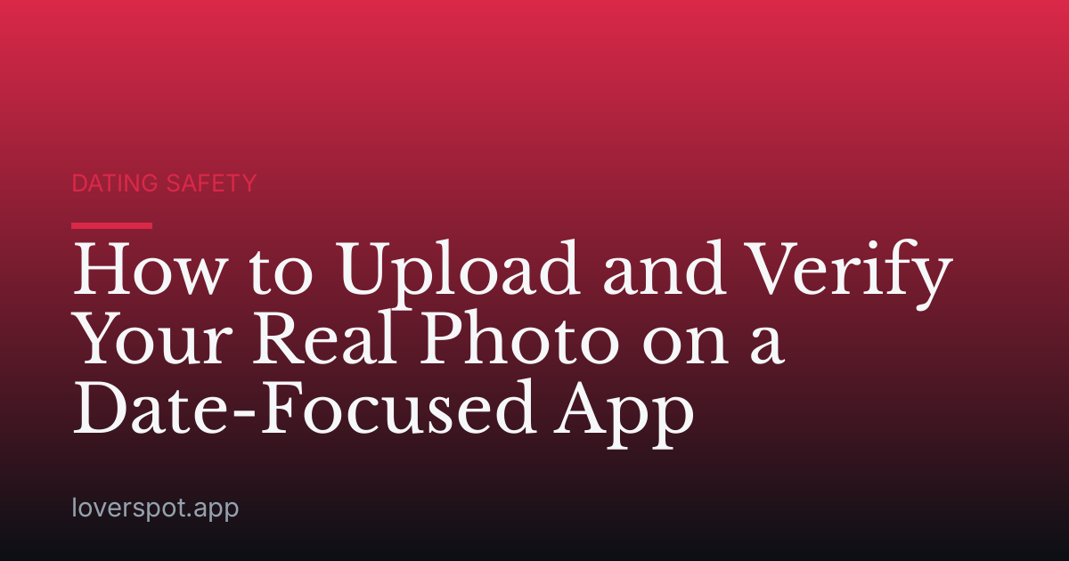 How to Upload and Verify Your Real Photo on a Date-Focused App