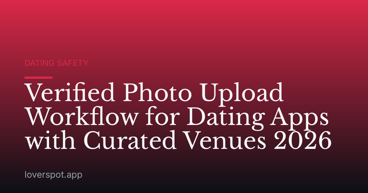Verified Photo Upload Workflow for Dating Apps with Curated Venues 2026