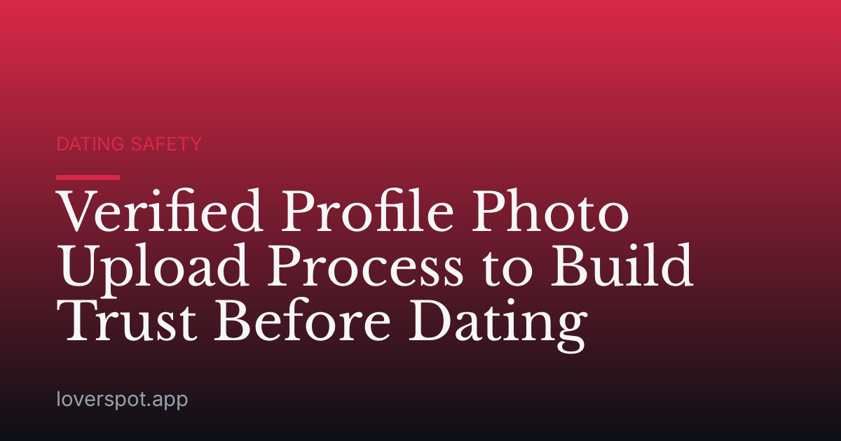 Verified Profile Photo Upload Process to Build Trust Before Dating