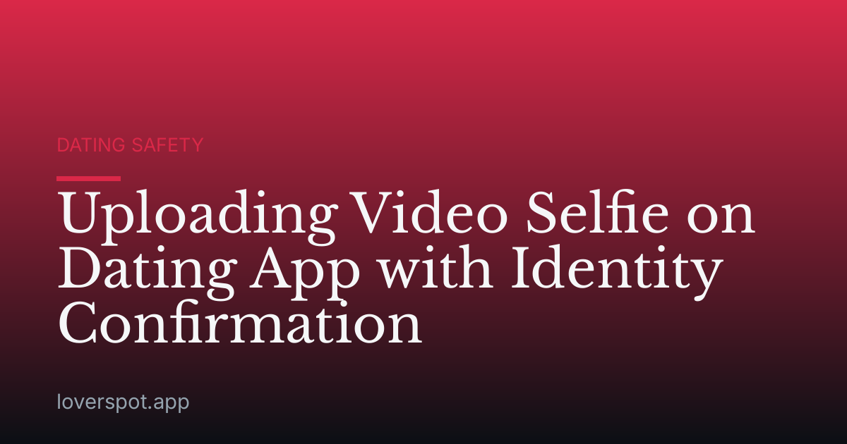 Uploading Video Selfie on Dating App with Identity Confirmation