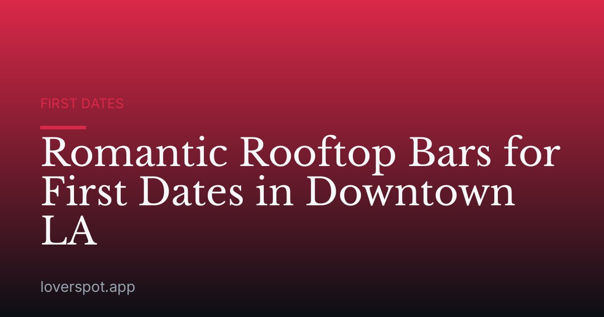 Romantic Rooftop Bars for First Dates in Downtown LA